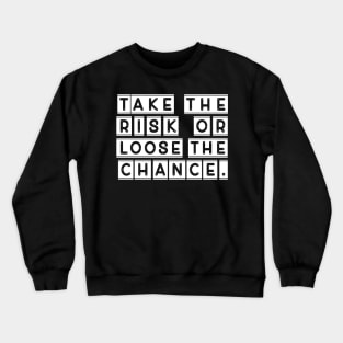 Take the risk Crewneck Sweatshirt